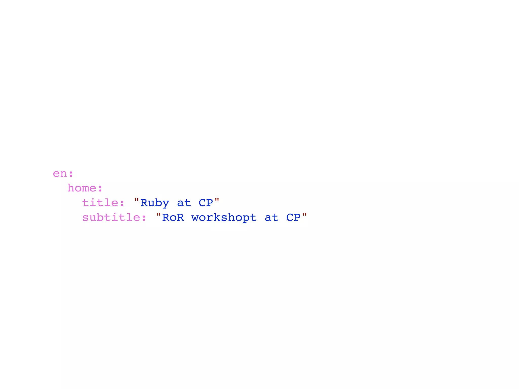 en:
  home:
    title: "Ruby at CP"
    subtitle: "RoR workshopt at CP"
 