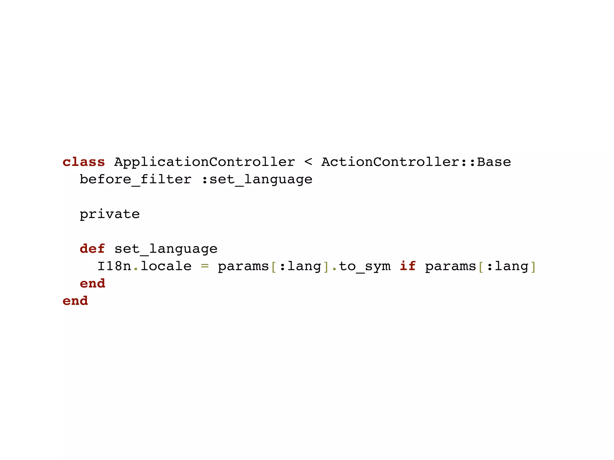 class ApplicationController < ActionController::Base
  before_filter :set_language

 private

  def set_language
    I18n.locale = params[:lang].to_sym if params[:lang]
  end
end
 
