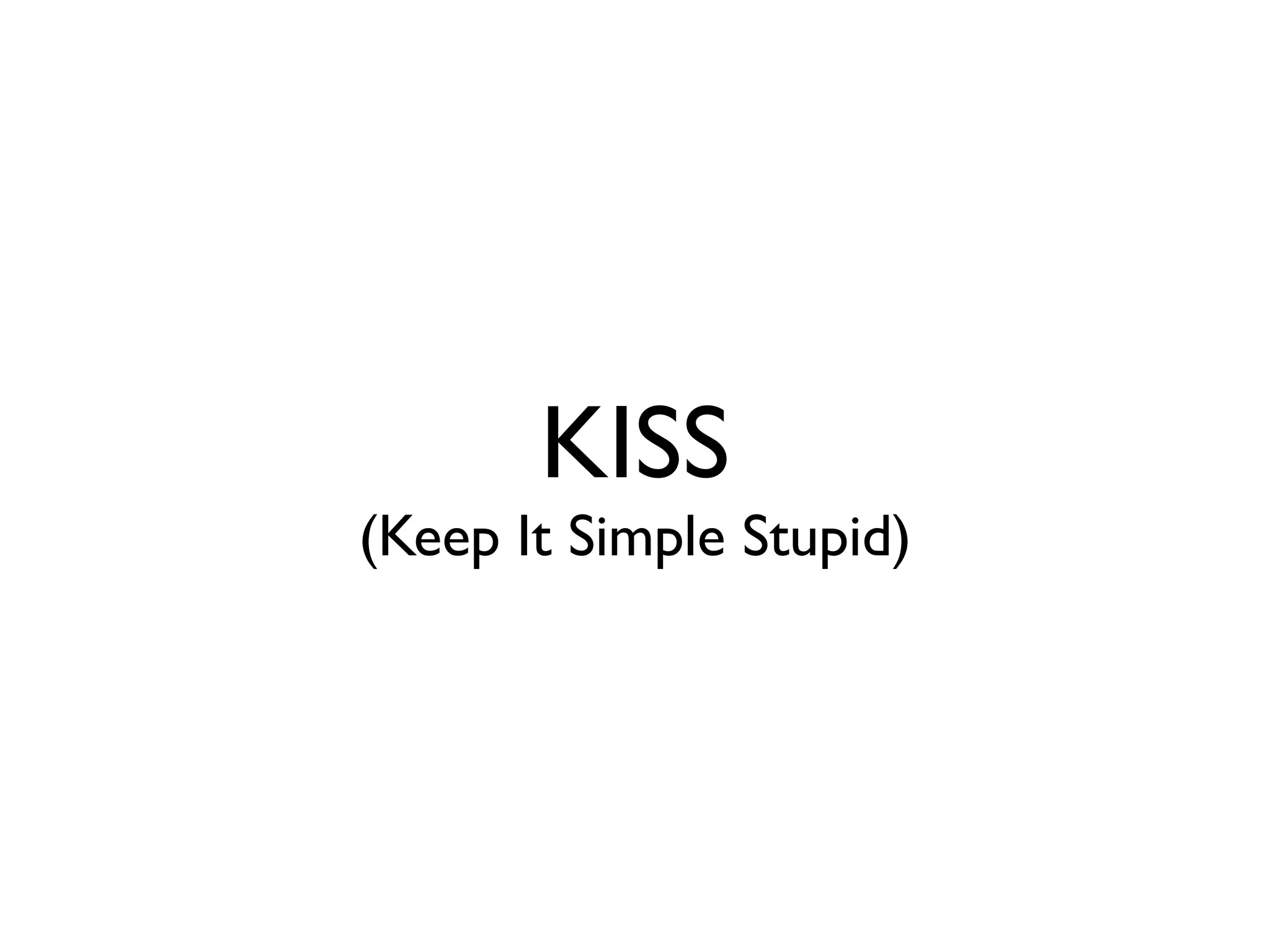 KISS
(Keep It Simple Stupid)
 
