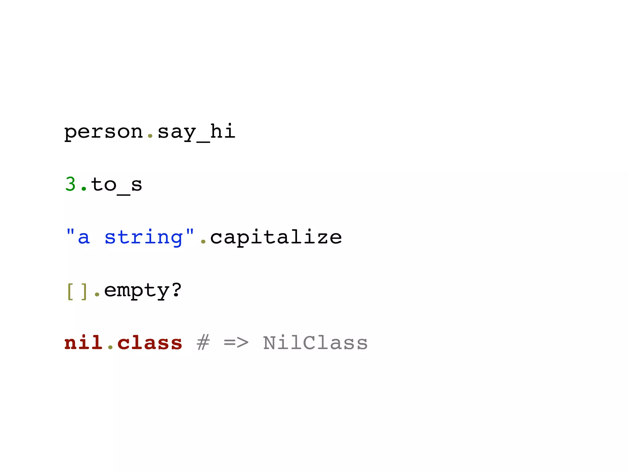 person.say_hi

3.to_s

"a string".capitalize

[].empty?

nil.class # => NilClass
 