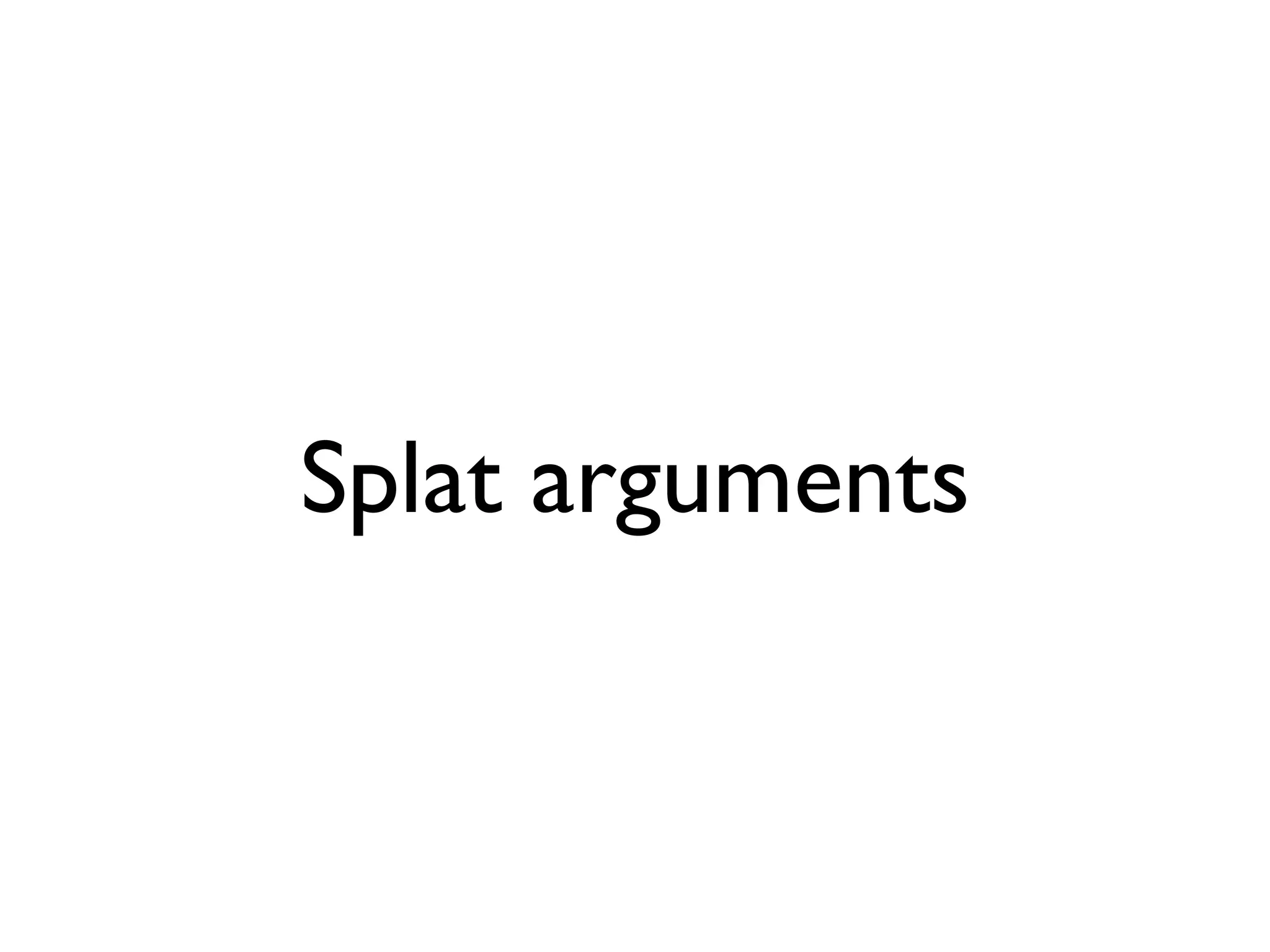 Splat arguments
 