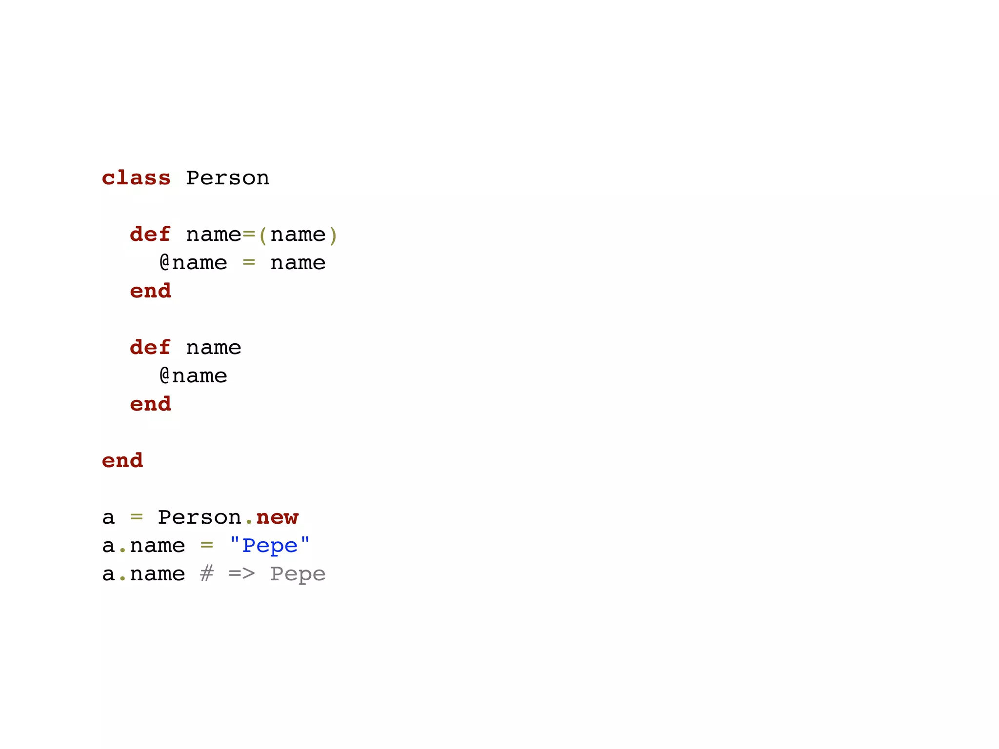 class Person

  def name=(name)
    @name = name
  end

  def name
    @name
  end

end

a = Person.new
a.name = "Pepe"
a.name # => Pepe
 