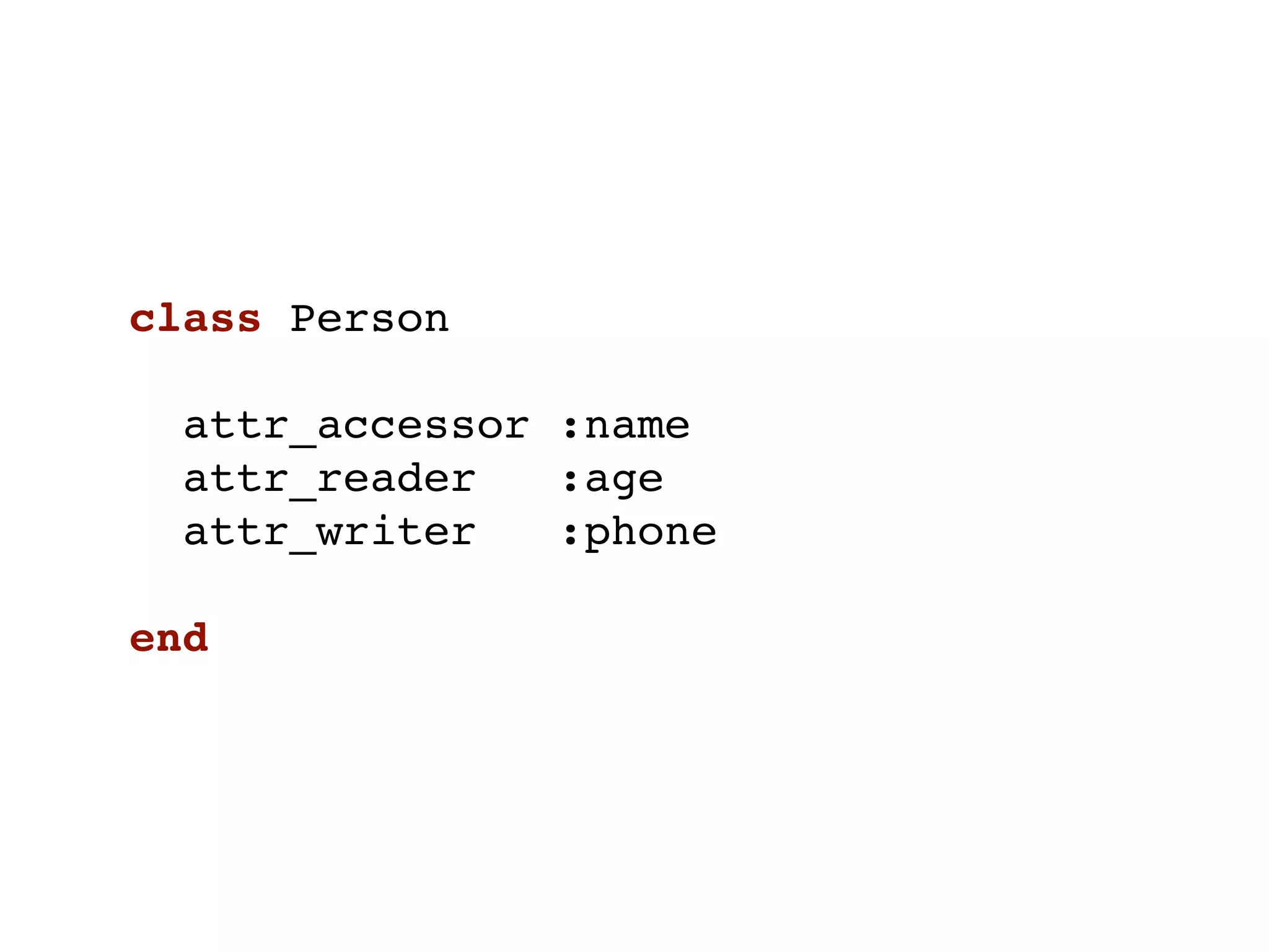 class Person

  attr_accessor :name
  attr_reader   :age
  attr_writer   :phone

end
 