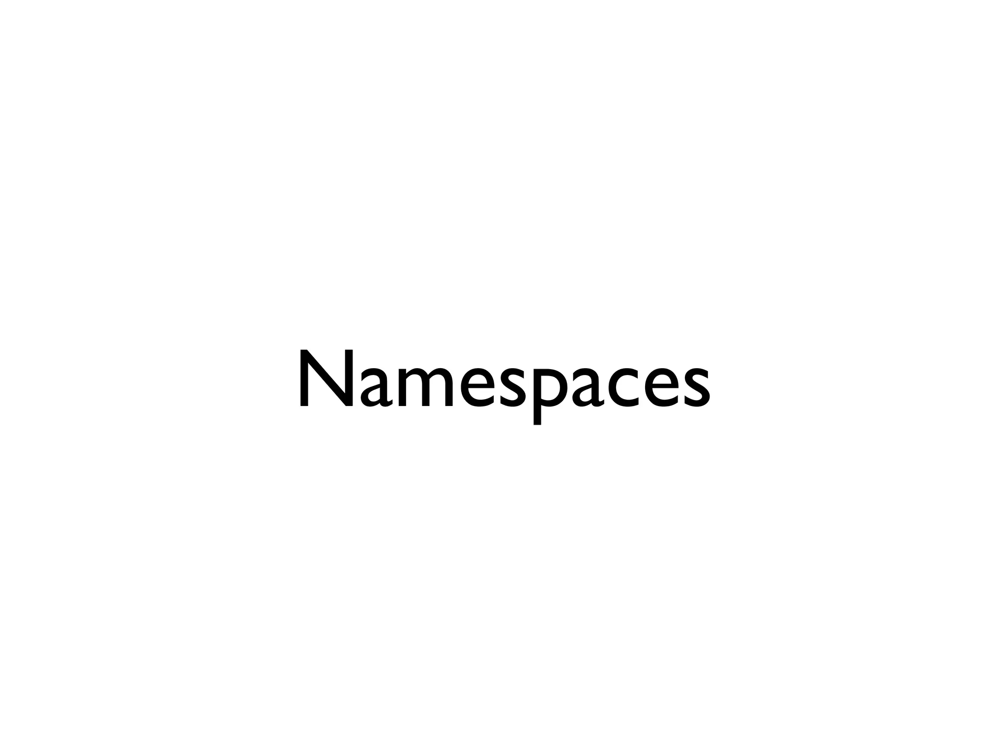 Namespaces
 