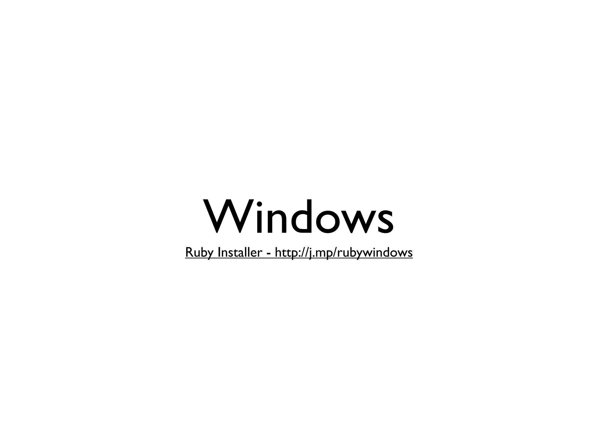 Windows
Ruby Installer - http://j.mp/rubywindows
 