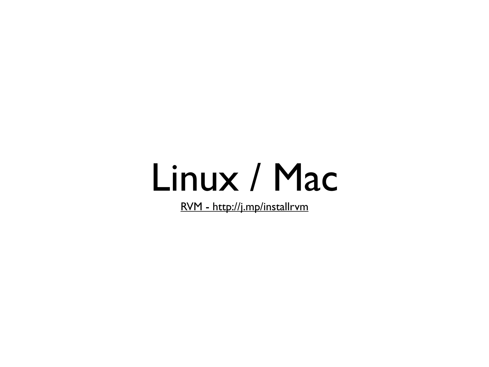 Linux / Mac
 RVM - http://j.mp/installrvm
 