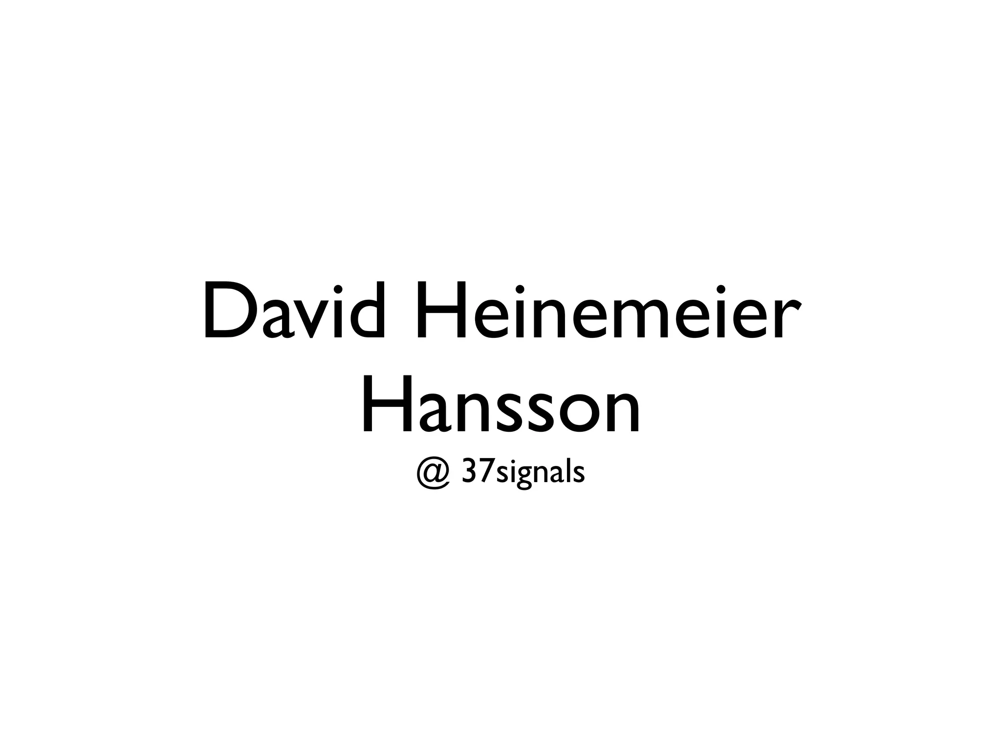 David Heinemeier
    Hansson
     @ 37signals
 