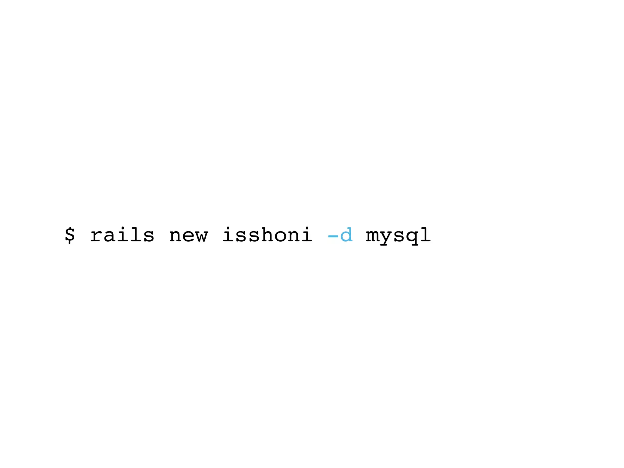 $ rails new isshoni -d mysql
 