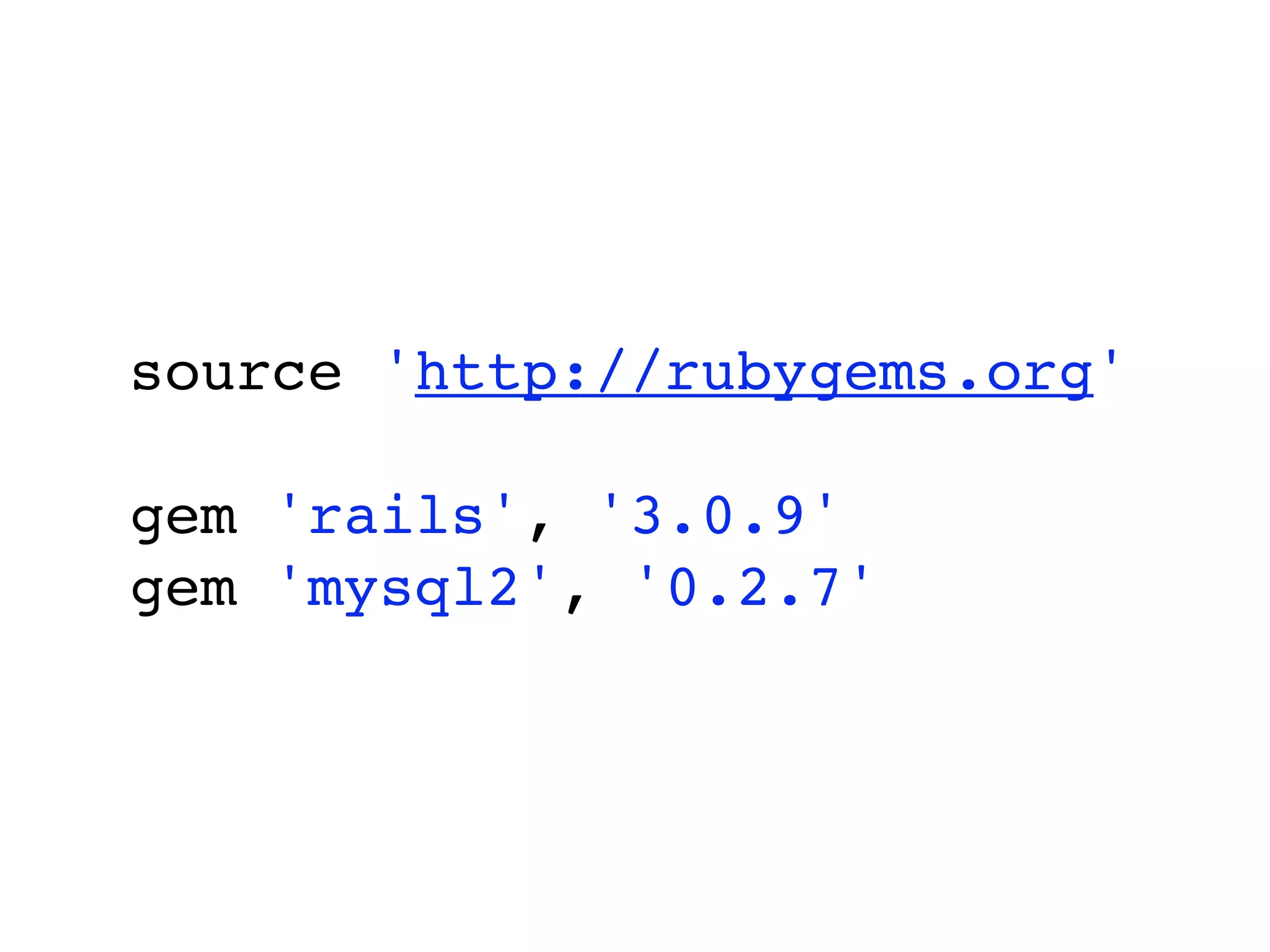 source 'http://rubygems.org'

gem 'rails', '3.0.9'
gem 'mysql2', '0.2.7'
 
