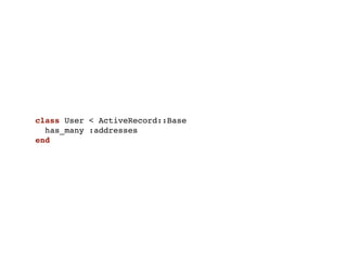 class User < ActiveRecord::Base
  has_many :addresses
end
 