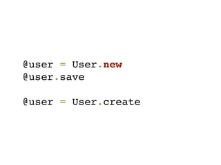 @user = User.new
@user.save

@user = User.create
 