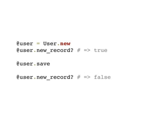 @user = User.new
@user.new_record? # => true

@user.save

@user.new_record? # => false
 