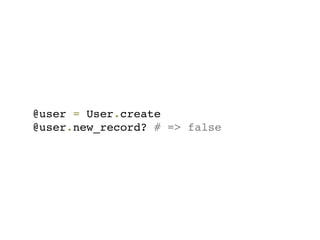 @user = User.create
@user.new_record? # => false
 