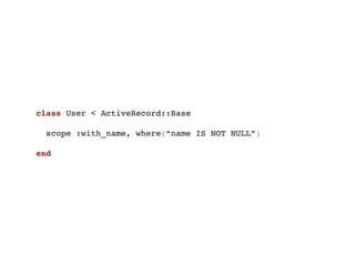 class User < ActiveRecord::Base

  scope :with_name, where(“name IS NOT NULL”)

end
 