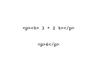 <p><%= 3 * 2 %></p>


     <p>6</p>
 