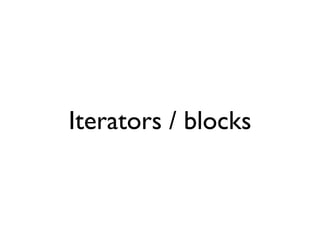 Iterators / blocks
 
