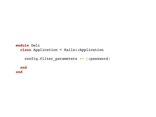 module Deli
  class Application < Rails::Application

   config.filter_parameters += [:password]

  end
end
 