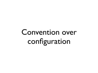 Convention over
 conﬁguration
 