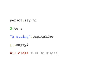 person.say_hi

3.to_s

"a string".capitalize

[].empty?

nil.class # => NilClass
 