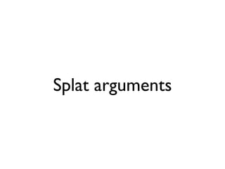 Splat arguments
 
