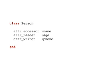 class Person

  attr_accessor :name
  attr_reader   :age
  attr_writer   :phone

end
 