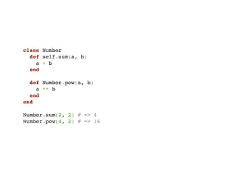 class Number
  def self.sum(a, b)
    a + b
  end

  def Number.pow(a, b)
    a ** b
  end
end

Number.sum(2, 2) # => 4
Number.pow(4, 2) # => 16
 