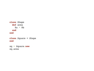 class Shape
  def area
    @a * @b
  end
end

class Square < Shape
end

sq = Square.new
sq.area
 