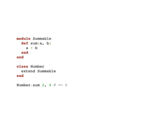 module Summable
  def sum(a, b)
    a + b
  end
end

class Number
  extend Summable
end

Number.sum 2, 4 # => 6
 