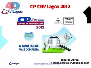 CP CRV Lagoa 2012




                 Ricardo Abreu
        ricardo.abreu@crvlagoa.com.br
 