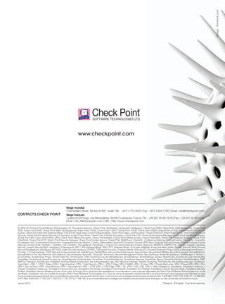 www.checkpoint.com
esesesDesesDesDesDesDesDesDesesDesDesDesDesDeDeDeDeDeDeeDDDign:RoniLevit.com
Catégorie : [Protégé] - Tous droits réservés.
© 2003-2013 Check Point Software Technologies Ltd. Tous droits réservés. Check Point, AlertAdvisor, Application Intelligence, Check Point 2200, Check Point 4000 Appliances, Check Point
4200, Check Point 4600, Check Point 4800, les Appliances Check Point 12000, Check Point 12200, Check Point 12400, Check Point 12600, Check Point 21400, Check Point 6100 Security
System, Check Point Anti-Bot Software Blade, Check Point Application Control Software Blade, Check Point Data Loss Prevention, Check Point DLP, Check Point DLP-1, Check Point Endpoint
Security, Check Point Endpoint Security On Demand, le logo Check Point, Check Point Full Disk Encryption, Check Point GO, Check Point Horizon Manager, Check Point Identity Awareness,
Check Point IPS, Check Point IPSec VPN, Check Point Media Encryption, Check Point Mobile, Check Point Mobile Access, Check Point NAC, Check Point Network Voyager, Check Point
OneCheck, Check Point R75, Check Point Security Gateway, Check Point Update Service, Check Point WebCheck, ClusterXL, Confidence Indexing, ConnectControl, Connectra, Connectra
Accelerator Card, Cooperative Enforcement, Cooperative Security Alliance, CoreXL, DefenseNet, DynamicID, Endpoint Connect VPN Client, Endpoint Security, Eventia, Eventia Analyzer, Eventia
Reporter, Eventia Suite, FireWall-1, FireWall-1 GX, FireWall-1 SecureServer, FloodGate-1, Hacker ID, Hybrid Detection Engine, IMsecure, INSPECT, INSPECT XL, Integrity, Integrity Clientless
Security, Integrity SecureClient, InterSpect, IP Appliances, IPS-1, IPS Software Blade, IPSO, R75, Software Blade, IQ Engine, MailSafe, le logo the More, better, Simpler Security, Multi-Domain
Security Management, MultiSpect, NG, NGX, Open Security Extension, OPSEC, OSFirewall, Pointsec, Pointsec Mobile, Pointsec PC, Pointsec Protector, Policy Lifecycle Management,Power-1,
Provider-1, PureAdvantage, PURE Security, le logo puresecurity, Safe@Home, Safe@Office, Secure Virtual Workspace, SecureClient, SecureClient Mobile, SecureKnowledge, SecurePlatform,
SecurePlatform Pro, SecuRemote, SecureServer, SecureUpdate, SecureXL, SecureXL Turbocard, Security Management Portal, SecurityPower, Series 80 Appliance, SiteManager-1, Smart-1,
SmartCenter, SmartCenter Power, SmartCenter Pro, SmartCenter UTM, SmartConsole, SmartDashboard, SmartDefense, SmartDefense Advisor, SmartEvent, Smarter Security, SmartLSM,
SmartMap, SmartPortal, SmartProvisioning, SmartReporter, SmartUpdate, SmartView, SmartView Monitor, SmartView Reporter, SmartView Status, SmartViewTracker, SmartWorkflow, SMP,
SMP On-Demand, SocialGuard, SofaWare, Software Blade Architecture, the softwareblades logo, SSL Network Extender, Stateful Clustering, Total Security, the totalsecurity logo, TrueVector,
UserCheck, UTM-1, UTM-1 Edge, UTM-1 Edge Industrial, UTM-1 Total Security, VPN-1, VPN-1 Edge, VPN-1 MASS, VPN-1 Power, VPN-1 Power Multi-core, VPN-1 Power VSX, VPN-1 Pro,
VPN-1 SecureClient, VPN-1 SecuRemote, VPN-1 SecureServer, VPN-1 UTM, VPN-1 UTM Edge, VPN-1 VE, VPN-1 VSX, VSX, VSX-1, Web Intelligence, ZoneAlarm, ZoneAlarm Antivirus +
Firewall, ZoneAlarm DataLock, ZoneAlarm Extreme Security, ZoneAlarm ForceField, ZoneAlarm Free Firewall, ZoneAlarm Pro Firewall, ZoneAlarm Internet Security Suite, ZoneAlarm Security
Toolbar, ZoneAlarm Secure Wireless Router, Zone Labs, et le logo Zone Labs sont des appellations commerciales ou des marques déposées de Check Point Software Technologies Ltd. ou de
ses filiales. ZoneAlarm est une société du groupe Check Point Software Technologies, Inc. Tous les noms de produits mentionnés dans ce document sont des marques commerciales ou des
marques déposées appartenant à leurs propriétaires respectifs. Les produits décrits dans ce document sont protégés par les brevets américains No. 5 606 668, 5 835 726, 5 987 611, 6 496 935,
6 873 988, 6 850 943, 7 165 076, 7 540 013, 7 725 737 et 7 788 726, et sont éventuellement protégés par d’autres brevets américains, étrangers ou des demandes de brevet en cours.
Janvier 2013
CONTACTS CHECK POINT
Siège mondial
5 Ha’Solelim Street, Tel Aviv 67897, Israël | Tél. : +972 3 753 4555 | Fax : +972 3 624 1100 | Email : info@checkpoint.com
Siège français
1 place Victor Hugo, Les Renardières, 92400 Courbevoie, France | Tél. : +33 (0)1 55 49 12 00 | Fax : +33 (0)1 55 49 12 01
Email : info_fr@checkpoint.com | URL : http://www.checkpoint.com
 
