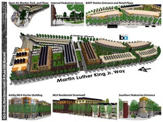 Open Air Market, Park, and Plaza Internal Pedestrian Spaces BART Station Entrance and Retail Plaza
CP 218 Transportation Planning Studio
            UC Berkeley • Spring 2010
    OLD ROAD, NEW DIRECTIONS: A PLAN FOR ADELINE




                                                   Ashby/MLK Anchor Building         MLK Residential Streetwall                          Southern Pedestrian Entrance
 