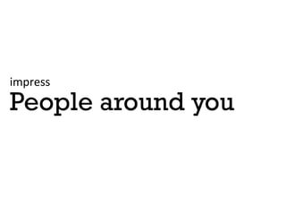 impress	
 	
 
People around you
 