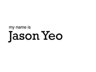 my name is!

Jason Yeo
 