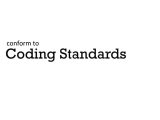 conform	
 to	
 
Coding Standards
 