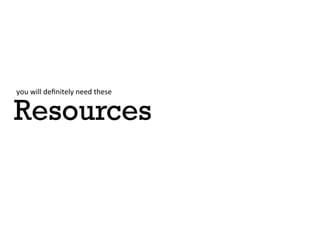 you	
 will	
 deﬁnitely	
 need	
 these	
 


Resources
 