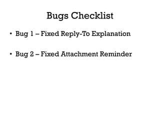Bugs Checklist
•  Bug 1 – Fixed Reply-To Explanation

•  Bug 2 – Fixed Attachment Reminder
 