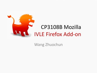 CP3108B Mozilla
IVLE Firefox Add‐on
Wang Zhuochun
 