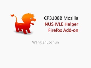 CP3108B Mozilla
     NUS IVLE Helper
       Firefox Add-on

Wang Zhuochun
 