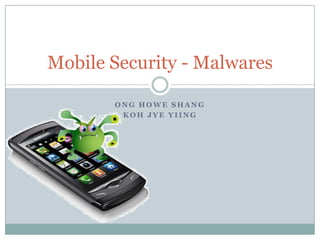 Ong Howe Shang KohJyeYiing Mobile Security - Malwares 