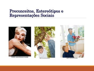 Preconceitos, Estereótipos e
Preconceitos, Estereótipos e
Representações Sociais
Representações Sociais
 