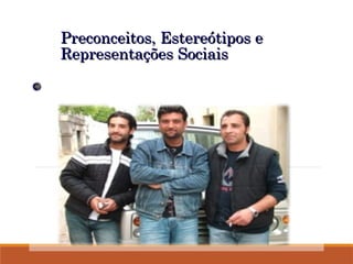 Preconceitos, Estereótipos e
Preconceitos, Estereótipos e
Representações Sociais
Representações Sociais
 
