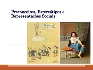 Preconceitos, Estereótipos e
Preconceitos, Estereótipos e
Representações Sociais
Representações Sociais
 