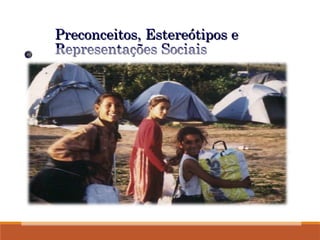 Preconceitos, Estereótipos e
Preconceitos, Estereótipos e
Representações Sociais
Representações Sociais
 