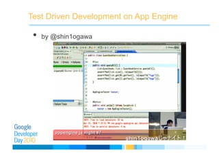 Test Driven Development on App Engine
• by @shin1ogawa
 