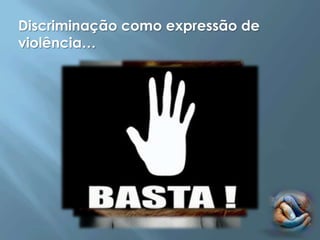 Discriminação como expressão de
violência…
 