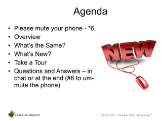 Agenda Please mute your phone - *6.  Overview What’s the Same? What’s New? Take a Tour Questions and Answers – in chat or at the end (#6 to um-mute the phone) 