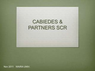 CABIEDES &
                  PARTNERS SCR




Nov 2011 WAIRA UNIV.
 