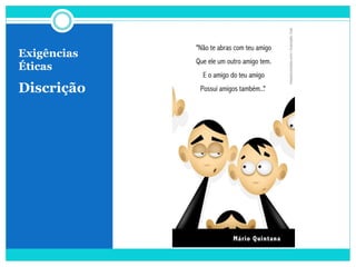 Exigências
Éticas
Discrição
 