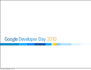 Developer DayGoogle 2010
Monday, September 27, 2010
 