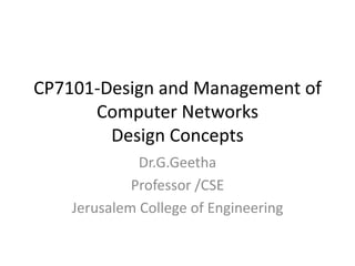 CP7101-Design and Management of
Computer Networks
Design Concepts
Dr.G.Geetha
Professor /CSE
Jerusalem College of Engineering
 